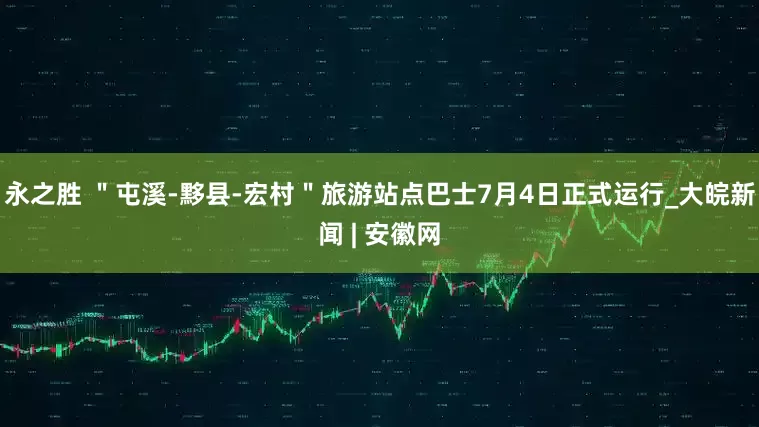 永之胜 ＂屯溪-黟县-宏村＂旅游站点巴士7月4日正式运行_大皖新闻 | 安徽网