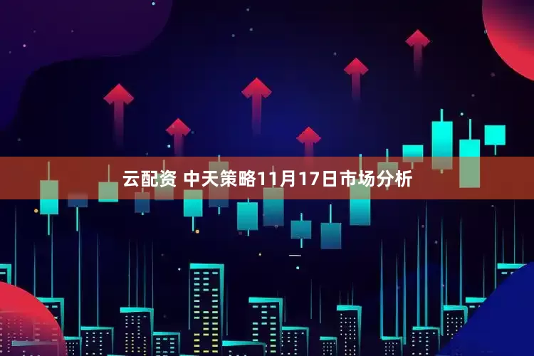 云配资 中天策略11月17日市场分析